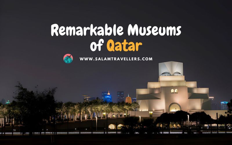 Remarkable Museums of Qatar - Salam Travellers