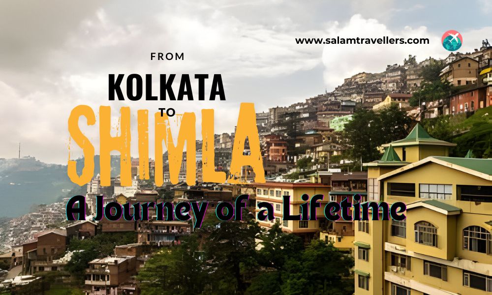 From Kolkata to Shimla - Salam Travellers
