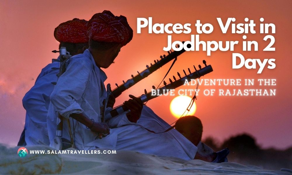 Places to Visit in Jodhpur in 2 Days - Salam Travellers