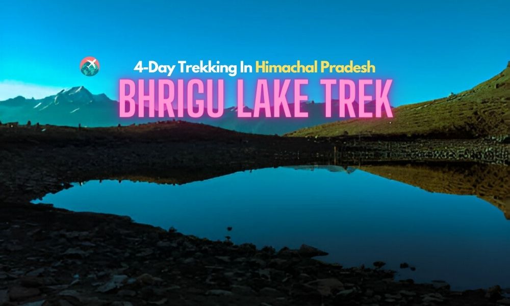 Read more about the article Bhrigu Lake Trek: 4-Day Trekking In Himachal Pradesh